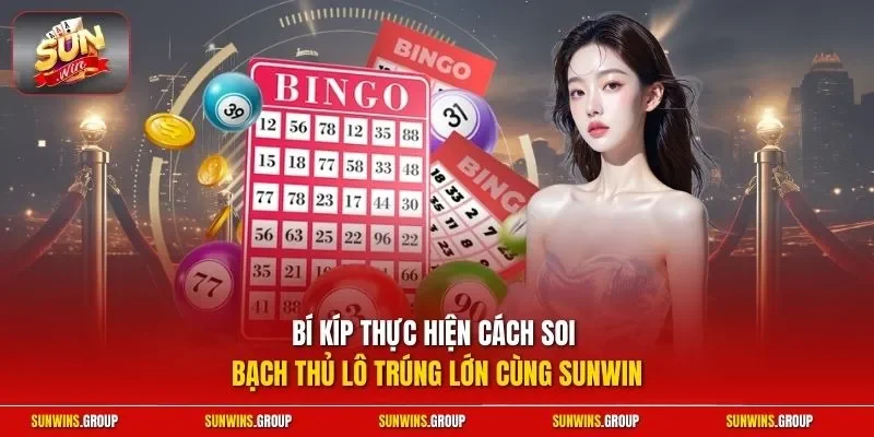 Bí kíp thực hiện cách soi bạch thủ lô trúng lớn cùng SUNWIN