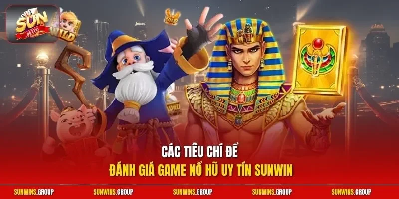 Các tiêu chí để đánh giá game nổ hũ uy tín SUNWIN