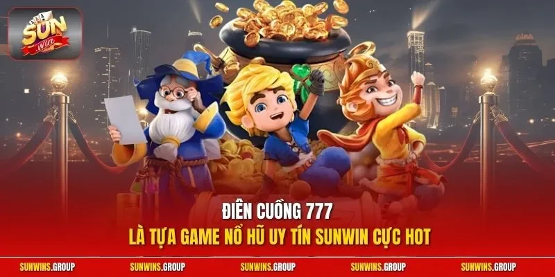 Điên cuồng 777 là tựa game nổ hũ uy tín SUNWIN cực hot