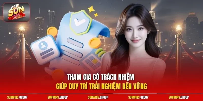Tham gia có trách nhiệm giúp duy trì trải nghiệm bền vững