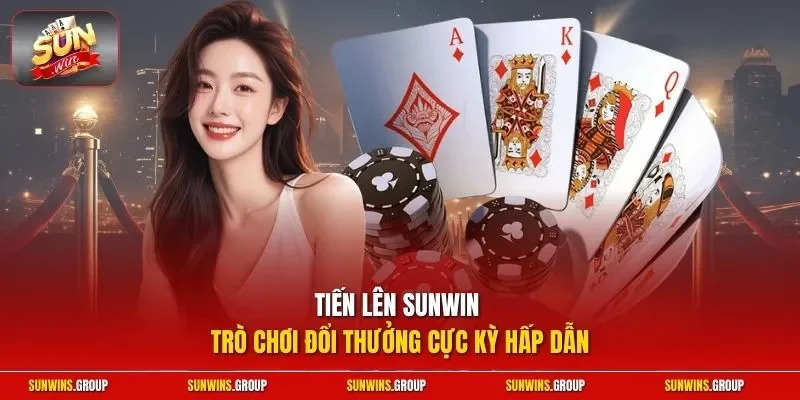 Tiến lên SUNWIN - Trò chơi đổi thưởng cực kỳ hấp dẫn
