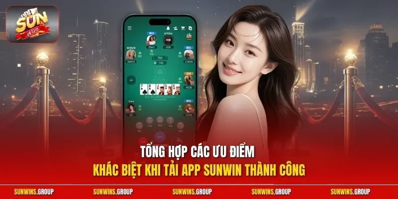 Tổng hợp các ưu điểm khác biệt khi tải app SUNWIN thành công
